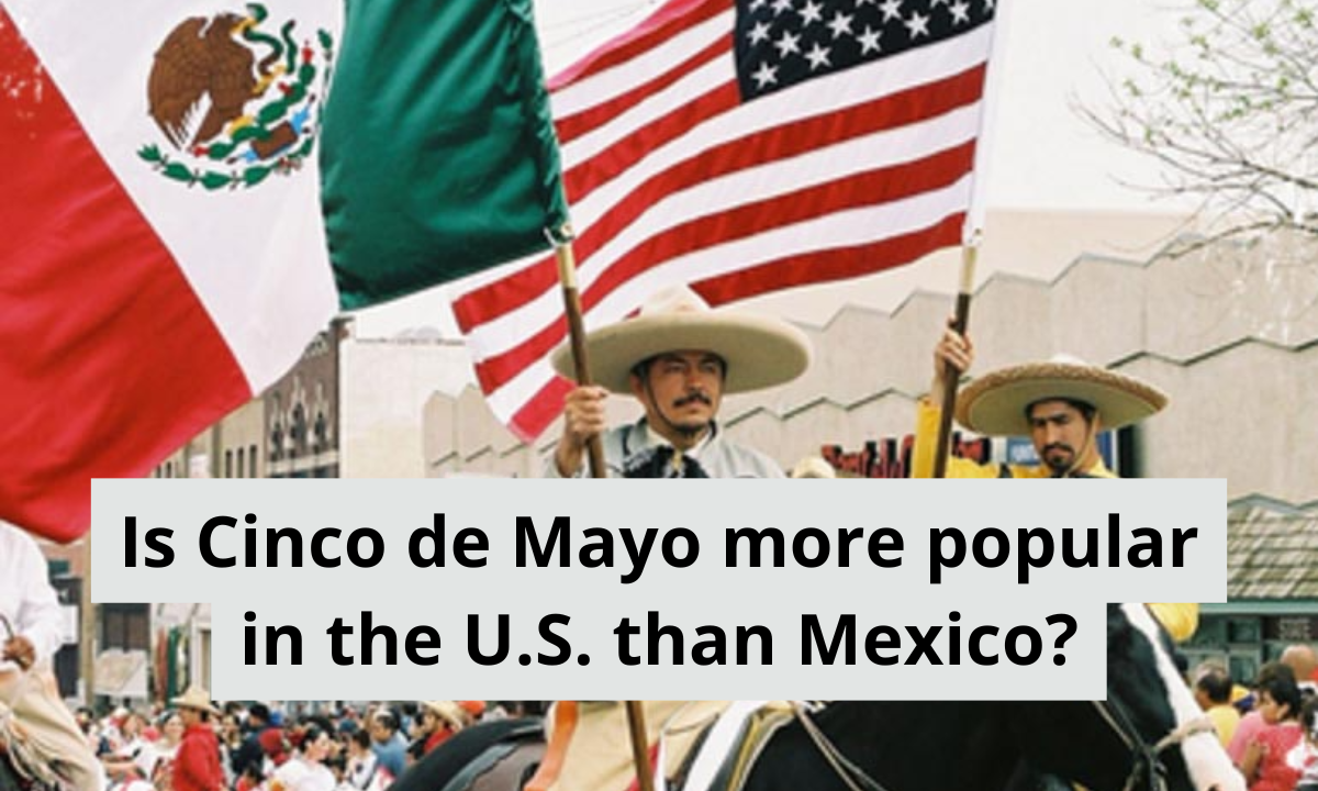 Why is Cinco de Mayo a bigger deal in the U.S. than in Mexico? Here's the explanation
