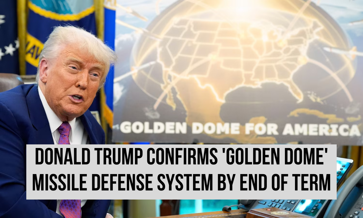 Donald Trump confirms 'Golden Dome' missile defense system by end of term
